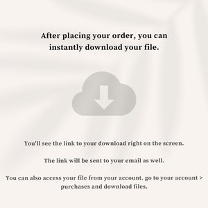 May include: A white cloud icon with a downward arrow inside, indicating a download. Text reads: "After placing your order, you can instantly download your file. You'll see the link to your download right on the screen. The link will be sent to your email as well. You can also access your file from your account. go to your account > purchases and download files."