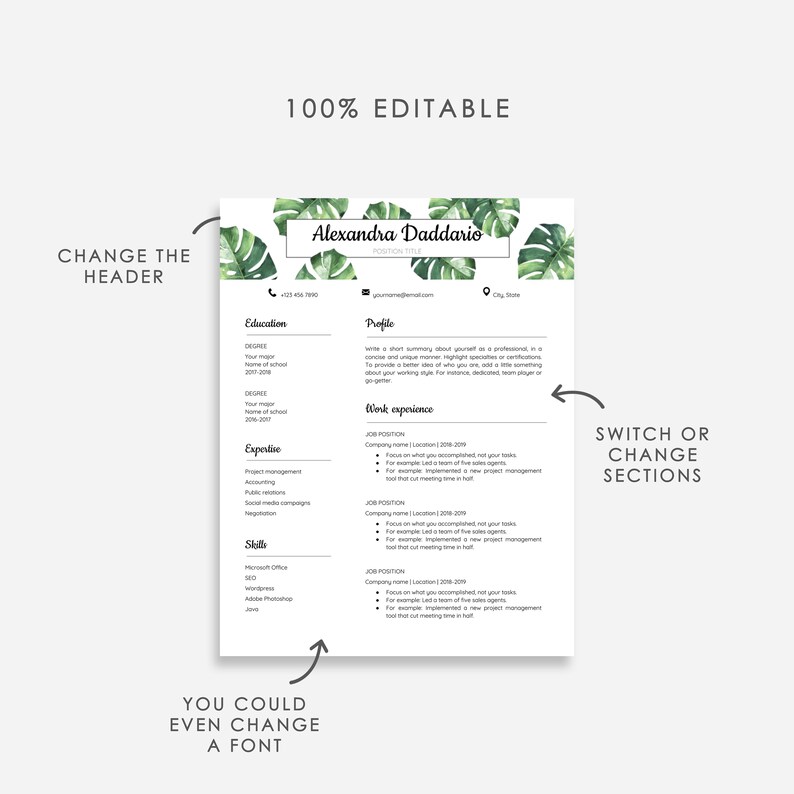 May include: A customizable resume template with a green and white tropical leaf design. The template includes sections for education, profile, work experience, expertise, skills, and contact information. The text "100% Editable" is at the top of the page. The text "Change the Header" is on the left side of the page. The text "Switch or Change Sections" is on the right side of the page. The text "You Could Even Change a Font" is at the bottom of the page.