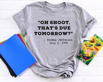 Oh Shoot, That&#39;s Due Tomorrow, History, Unisex Tee, Thomas Jefferson, Teacher