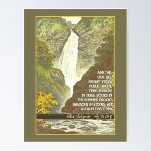 May include: A watercolor painting of a waterfall cascading down a rocky cliffside, surrounded by lush green trees. The quote "And this our life, exempt from public haunt, finds tongues in trees, books in the running brooks, sermons in stones, and good in everything" by William Shakespeare is written below the image.
