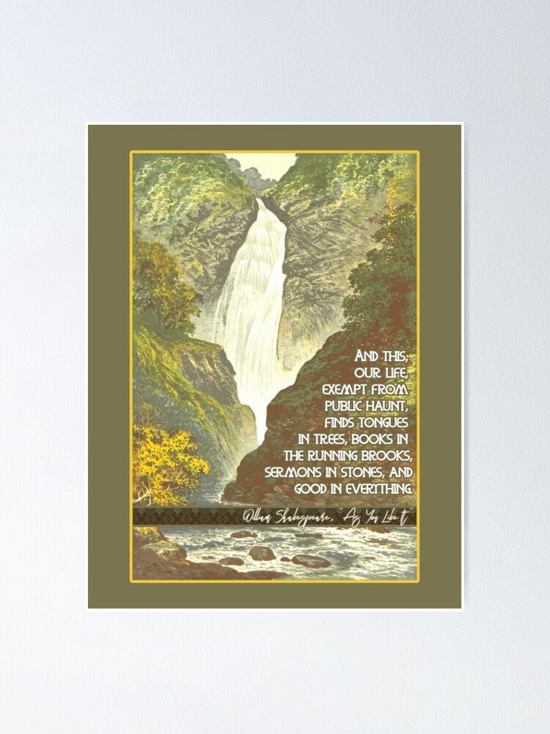 May include: A watercolor painting of a waterfall cascading down a rocky cliffside, surrounded by lush green trees. The quote "And this our life, exempt from public haunt, finds tongues in trees, books in the running brooks, sermons in stones, and good in everything" by William Shakespeare is written below the image.