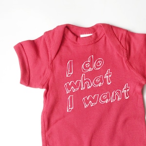 I do what I want shirt for babies. I think cartman on South Park said it too, but baby says it better!