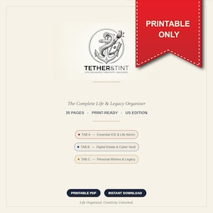 May include: A digital document titled The Complete Life & Legacy Organizer by Tether & Tint. It features a logo with an anchor and paintbrush, 35 pages, and three sections: Tab A Essential ICE & Life Admin, Tab B Digital Estate & Cyber Vault, and Tab C Personal Wishes & Legacy. Includes a red Printable Only banner.