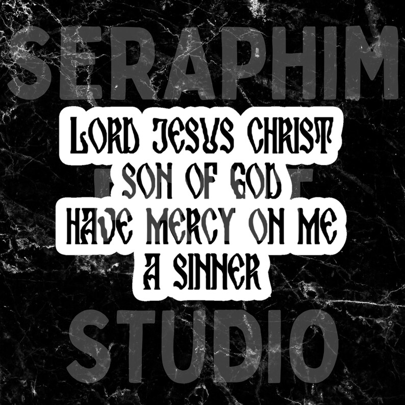 May include: A black and white sticker with the text "LORD JESUS CHRIST SON OF GOD HAVE MERCY ON ME A SINNER" in a stylized font. The word "SERAPHIM" is above the text and "STUDIO" is below. The background has a marble texture.