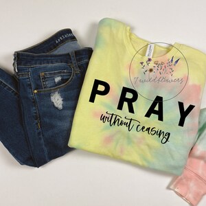 pray without ceasing tie dye sweatshirts, sweatshirts for women, tie dye sweatshirt, shirts for women, pray shirt,