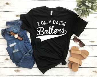 I Only Raise Ballers, , Mom Tee, MAMA, Motherhood, TShirt, Graphic Tee, Mama Tee, Girl, Boy, Sports Mom, Sports Tee, Ballers,