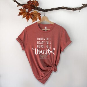Hands Full, Heart Full, House Full, Thankful | Thanksgiving Shirt | Shirt for Thanksgiving | Full Hands Full Heart| Mama Shirt | Grandma Tee