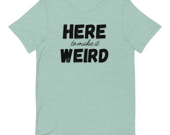 Here to make it weird t-shirt