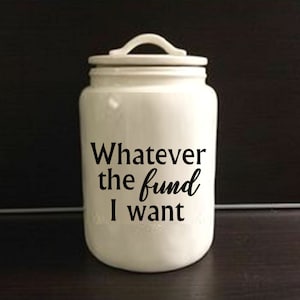 Savings Jar Sticker Whatever the Fund I want Money Jar Decal Puppy Fund Tattoo Fund Travel Fund Retail Therapy Fund Honeymoon Fund