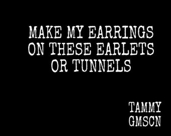 We will make your earrings with these earlets or tunnels, please add them to your order... 6g 4g 2g 0g 00g 1/2" 9/16" 5/8" 3/4" 7/8" 1"