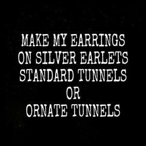 May include: Text on a black background that reads: "Make my earrings on silver earlets standard tunnels or ornate tunnels."