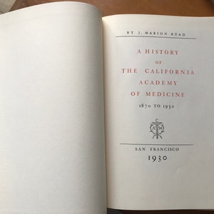 A History Of The California Academy Of Medicine 1870 To 1930 by J. Marion Read, Limited edition of 970 copies