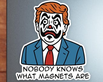 Trump Nobody Knows What Magnets Are Sticker Decal Vinyl for Cars, Laptops, Windows and Water Bottles