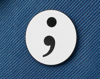 Semicolon ; A Symbol of Hope and continuation - Vinyl and Enamel Lapel or Fabric Pin