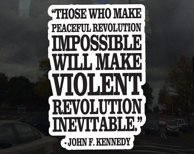 Those Who Make Peaceful Revolution Impossible John F Kennedy Quote Protest Cling – Vibrant Static Cling Window Cling Indoor and Outdoor!