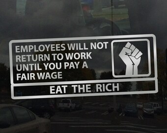 Eat the Rich Employees Will Not Return To Work Until You Pay A Fair Wage - Vinyl Decal Sticker