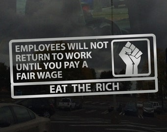Eat the Rich Employees Will Not Return To Work Until You Pay A Fair Wage - Vinyl Decal Sticker