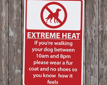 Extreme Heat - If you're walking your dog between 10am and 8pm please wear a fur coat - 15 Inches Tall by 10 Inches Wide Aluminum Sign