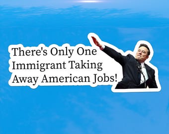 Anti Elon Musk There's Only One Immigrant Taking Away American Jobs – Vinyl Sticker for Cars, Laptops, and Windows