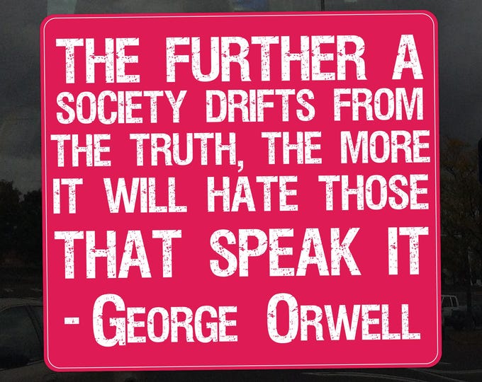 The Further a Society Drifts from Truth – 1984 George Orwell Quote Vinyl Sticker for Cars, Laptops, and Windows