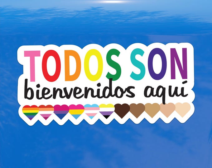 Todos Son Beinvenidos Aquí Everyone is welcome here Spanish Decal - Vinyl Sticker for Cars, Laptops, Windows and Water Bottles