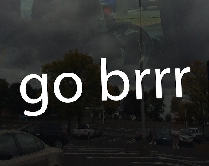 go brrr - Vinyl Decal Sticker for Cars, Glass, Mirrors Glass Metal and more