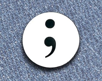 Semicolon ; A Symbol of Hope and continuation - Vinyl and Enamel Lapel or Fabric Pin
