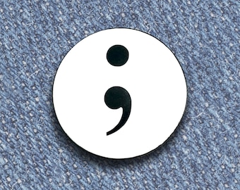 Semicolon ; A Symbol of Hope and continuation - Vinyl and Enamel Lapel or Fabric Pin