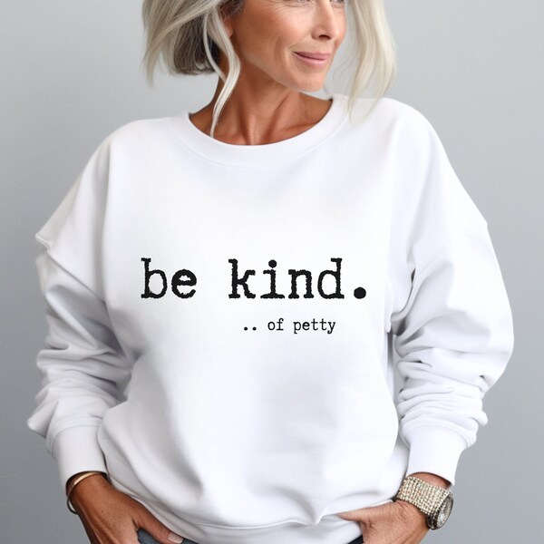 Be Kind of Petty Shirt - Funny - Sarcastic - Sassy Girl - I'm Petty - Gift for Her - Funny Quote - Typewriter Font - Sweatshirt T-shirt