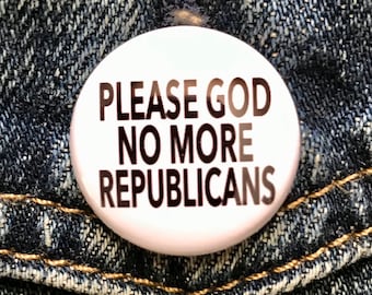 Please God No More Republicans pin, Democratic button, One Inch Vote for Democratic Elections Pin