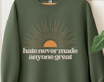 Hate Never Made Anyone Great Sweatshirt, Radical Empathy Crewneck