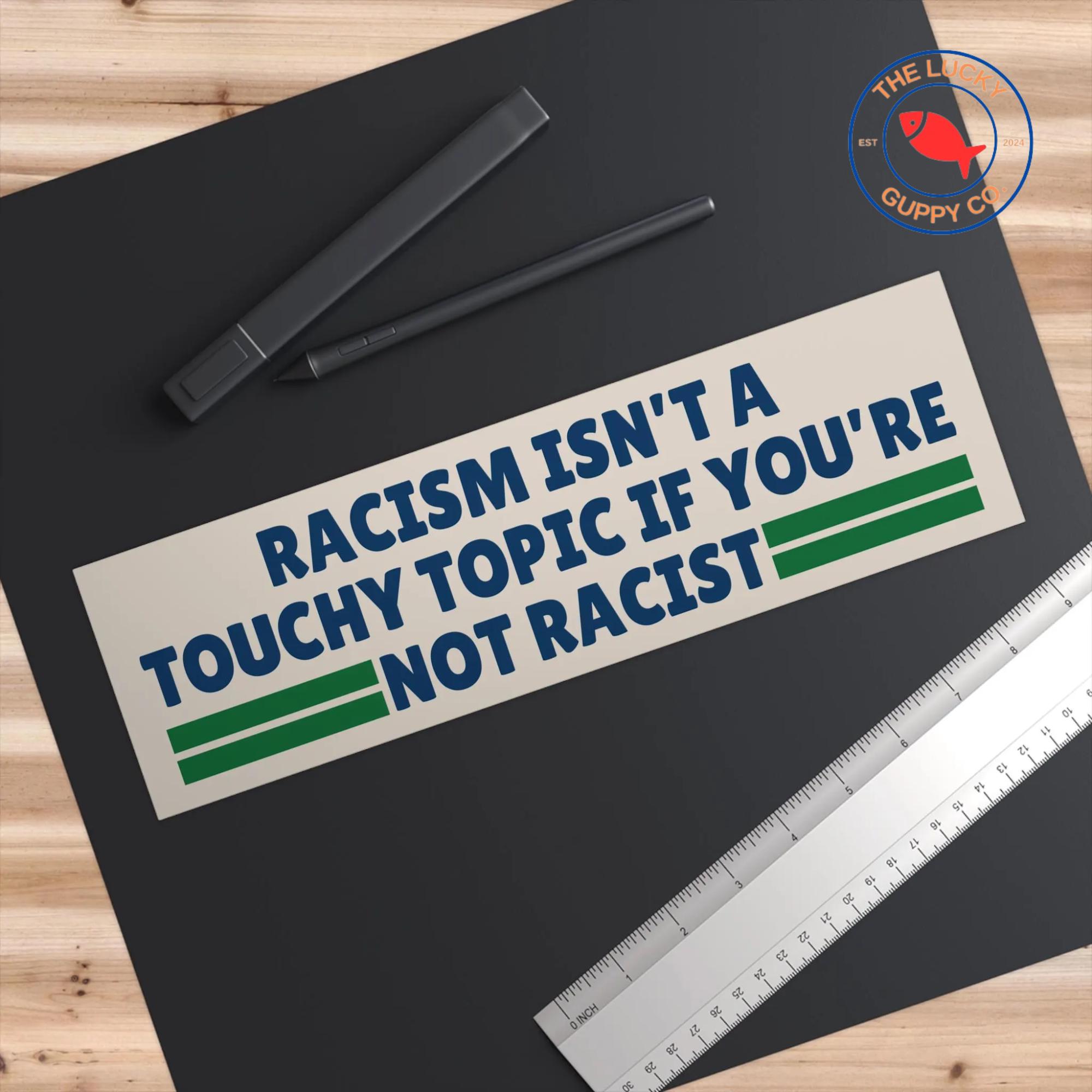Discover Racism Isn't a Touchy Topic If You're Not Racist Bumper Sticker Imperative to Deport Racists Immigration Boosts America