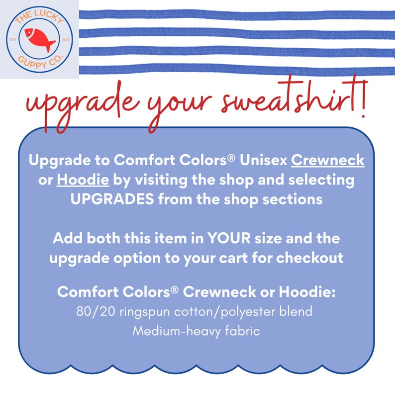 May include: Image features a blue and white striped pattern and text that reads "upgrade your sweatshirt!" A blue box contains text about Comfort Colors Unisex Crewneck or Hoodie upgrades. The Lucky Guppy Co. logo is in the upper left corner.