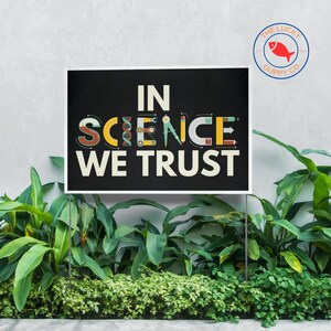 In Science We Trust Vinyl Yard Sign, 22" x 15"
