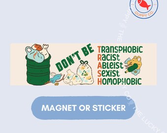 May include: A rectangular sticker or magnet featuring a green trash can and white trash bags. The text reads: DON'T BE TRASH, followed by the words: TRANSPHOBIC, RACIST, ABLEIST, SEXIST, HOMOPHOBIC. A small yellow creature is visible on the right side.