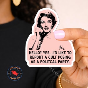May include: A pink sticker featuring a vintage illustration of a woman on the phone. The text reads: "HELLO? YES...I'D LIKE TO REPORT A CULT POSING AS A POLITICAL PARTY." The Lucky Guppy Co. logo is in the lower left corner.