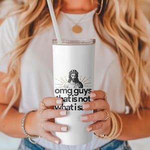 May include: White stainless steel tumbler with a black and white image of Jesus and the text "omg guys that is not what is"