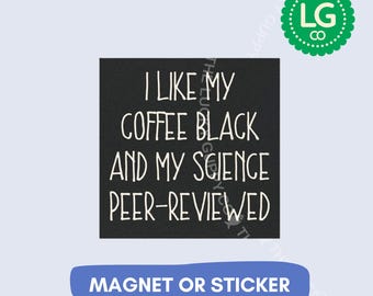 May include: A square black magnet or sticker featuring white hand-lettered text that reads: I LIKE MY COFFEE BLACK AND MY SCIENCE PEER-REVIEWED. The design includes a green circular logo in the top right corner with the letters LG CO inside.
