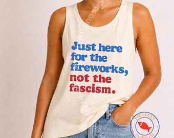 Canotta unisex "Just Here for the Fireworks Not the Fascism": maglietta progressista liberale per il 4 luglio.