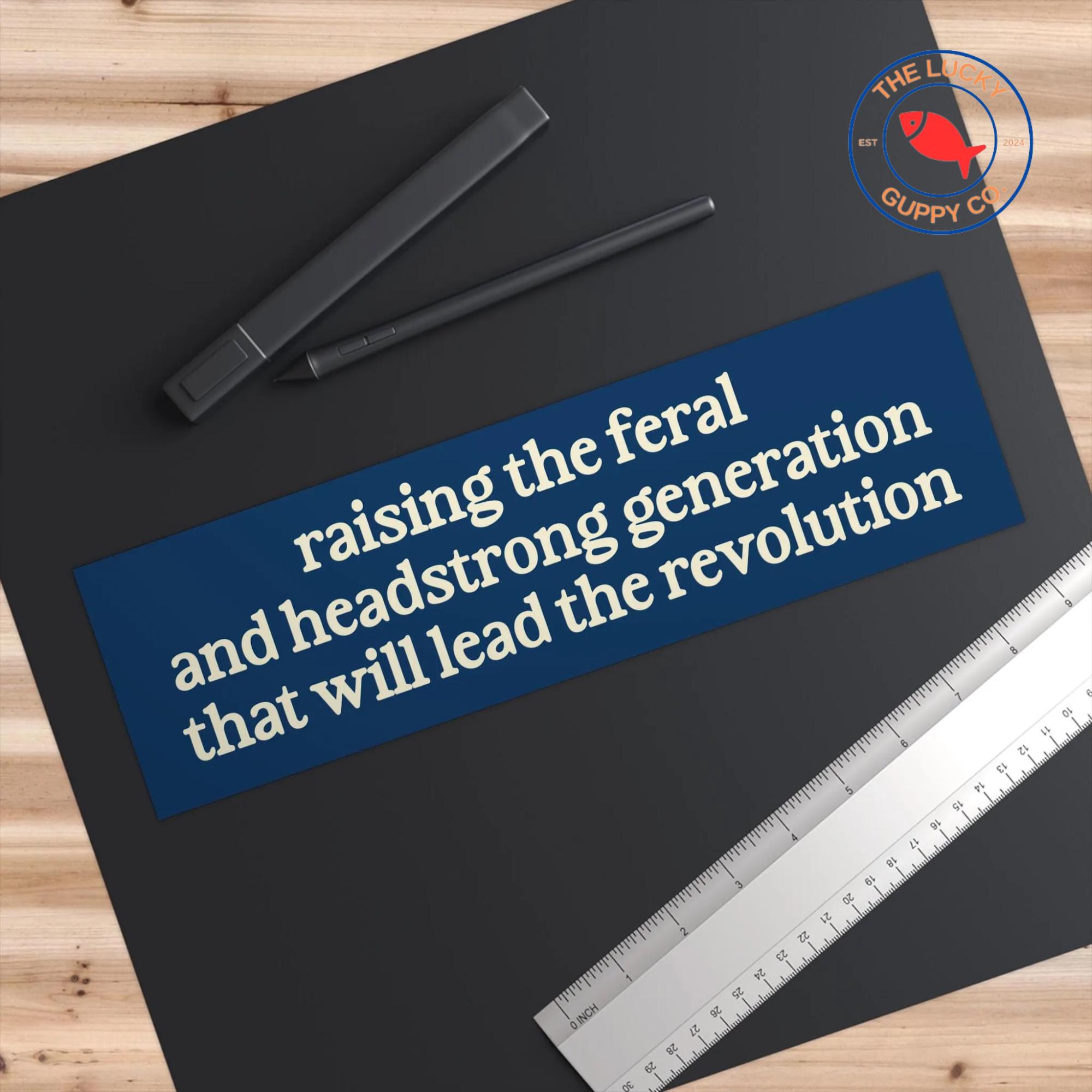 Discover Raising the Feral and Headstrong Generation Bumper Sticker