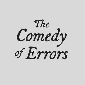 May include: The Comedy of Errors, a play title, is displayed in elegant black script on a light gray background. The title is centered, with the words stacked vertically.