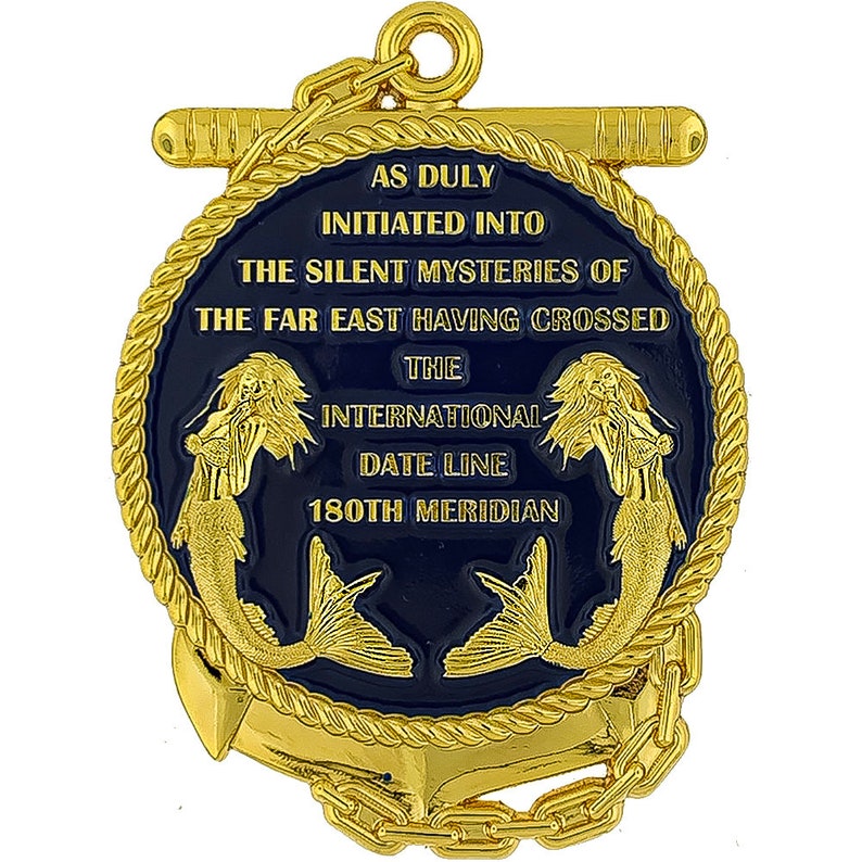 May include: A gold-colored metal medallion with a dark blue center, featuring text and two mermaids. The text reads "AS DULY INITIATED INTO THE SILENT MYSTERIES OF THE FAR EAST HAVING CROSSED THE INTERNATIONAL DATE LINE 180TH MERIDIAN". An anchor and chain are at the bottom.
