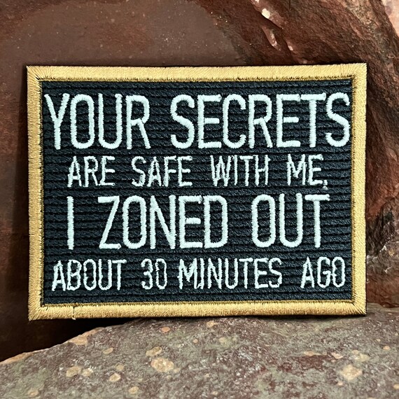 Your Secrets are Safe With Me, I Zoned Out 30 Minutes Ago ~ Funny Embroidered Letter Board Morale Patch ~ ADHD ADD Bad Memory Neurodiverse