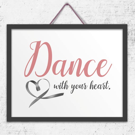 Ballet Wall Art Dance Studio Decor Girls Room Decor Dance Teacher Gift Ballerina Art Dance With Your Heart 4x6 5x7 8x10 11x14 13x19