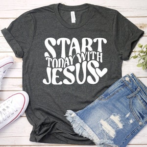 Start today with Jesus shirt, Christian shirt, Christian gift
