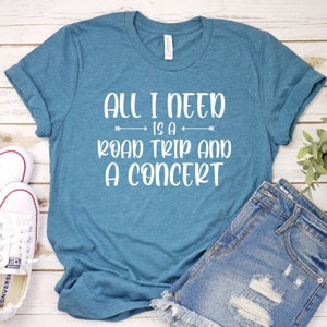 All I need is a road trip and a concert shirt, music shirt, concert shirt, band shirt