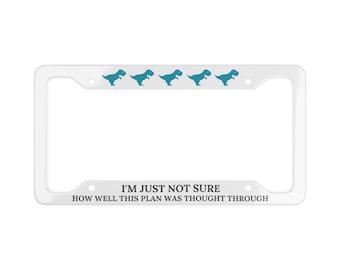 License Plate Frame I'm Just Not Sure How Well This Plan Was Thought Through Dino T-Rex