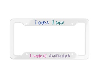 License Plate Frame I Came I Saw I Made It Awkward