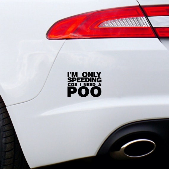 I'm Only Speeding Cos I Need A Poo Funny Car Sticker Window Bumper Funny  Vinyl Decal 