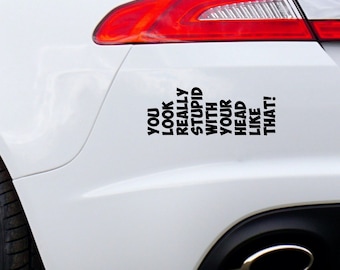 You Look Really Stupid With Your Head Like That Car Sticker Funny Window Bumper Vinyl Decal
